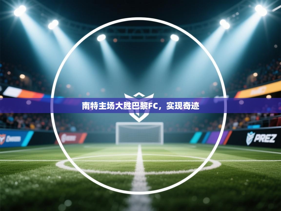南特主场大胜巴黎FC,实现奇迹 第2张